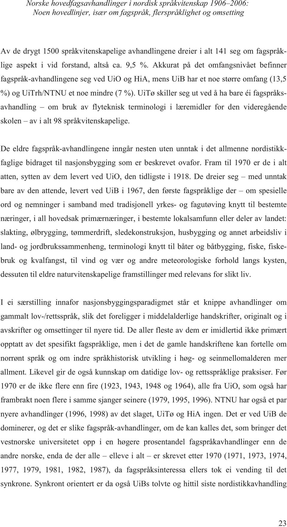 Akkurat på det omfangsnivået befinner fagspråk-avhandlingene seg ved UiO og HiA, mens UiB har et noe større omfang (13,5 %) og UiTrh/NTNU et noe mindre (7 %).