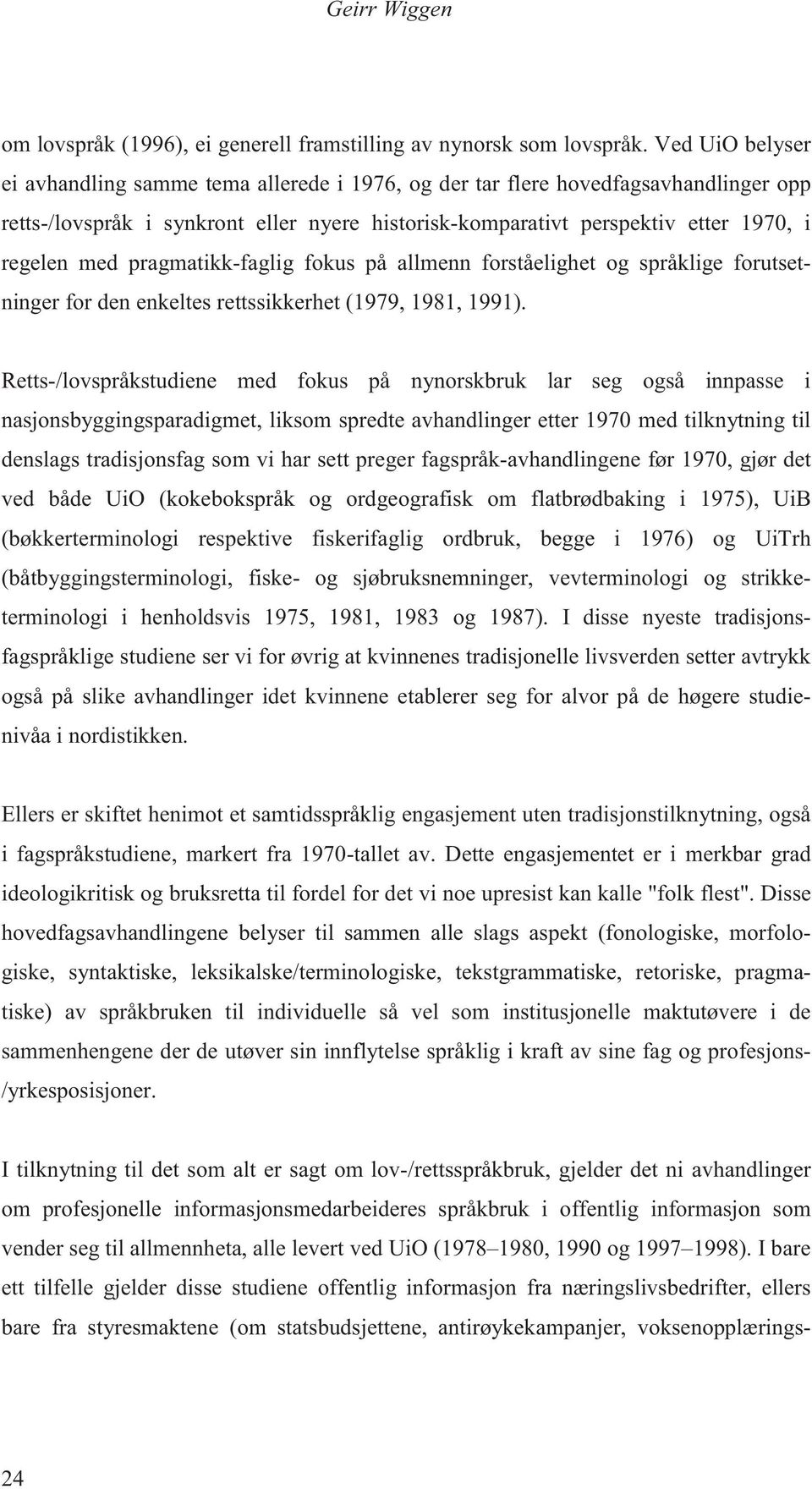 pragmatikk-faglig fokus på allmenn forståelighet og språklige forutsetninger for den enkeltes rettssikkerhet (1979, 1981, 1991).