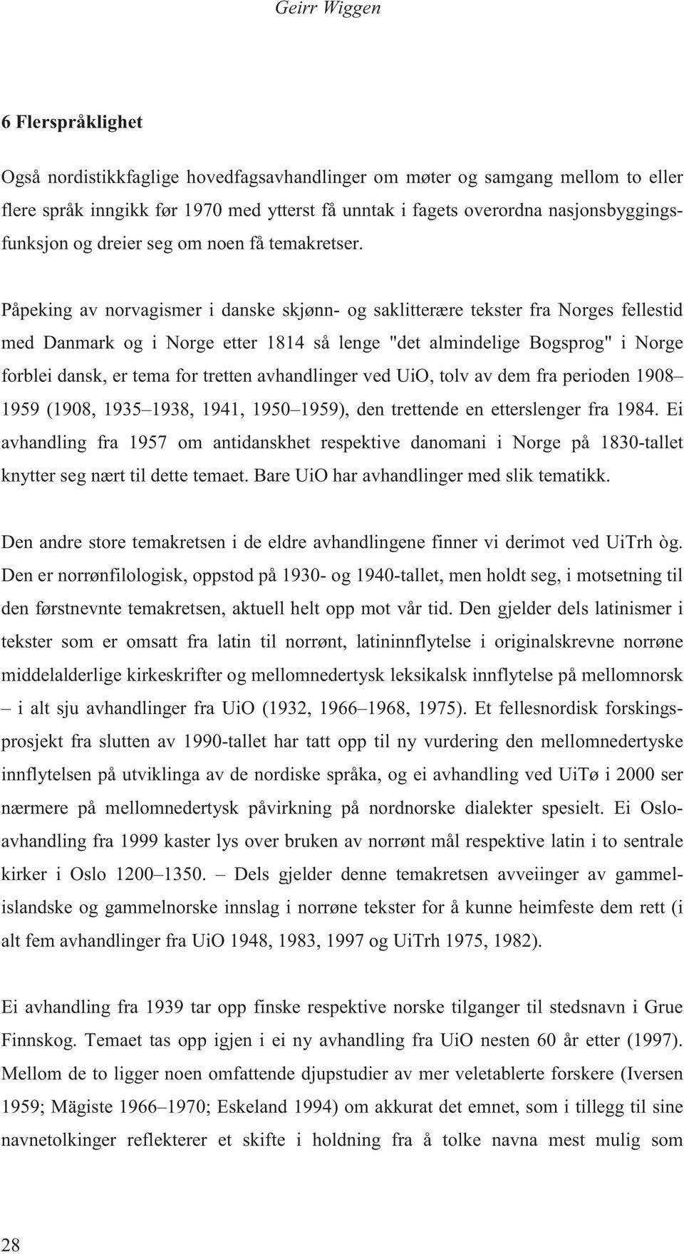 Påpeking av norvagismer i danske skjønn- og saklitterære tekster fra Norges fellestid med Danmark og i Norge etter 1814 så lenge "det almindelige Bogsprog" i Norge forblei dansk, er tema for tretten