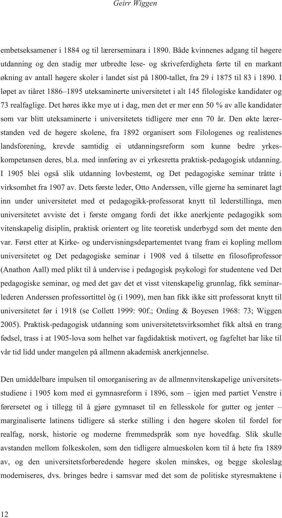 i 1890. I løpet av tiåret 1886 1895 uteksaminerte universitetet i alt 145 filologiske kandidater og 73 realfaglige.