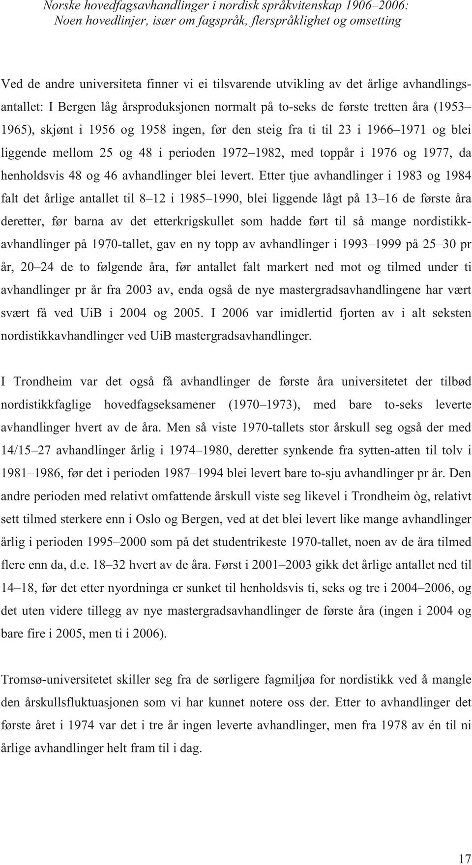 mellom 25 og 48 i perioden 1972 1982, med toppår i 1976 og 1977, da henholdsvis 48 og 46 avhandlinger blei levert.