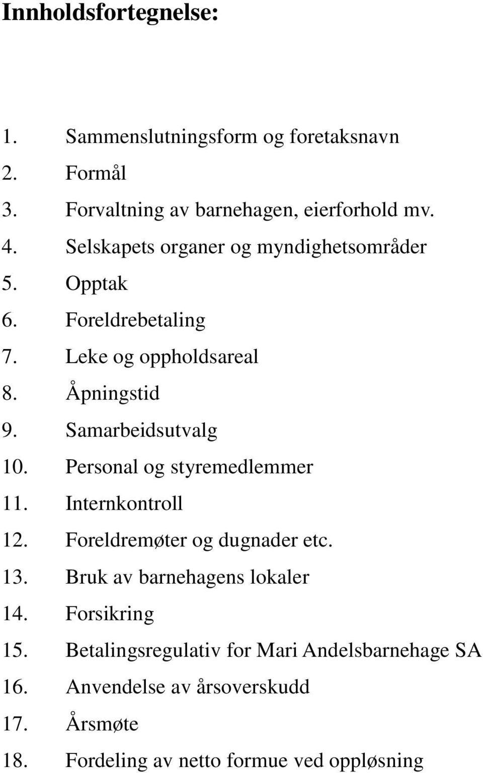 Samarbeidsutvalg 10. Personal og styremedlemmer 11. Internkontroll 12. Foreldremøter og dugnader etc. 13.