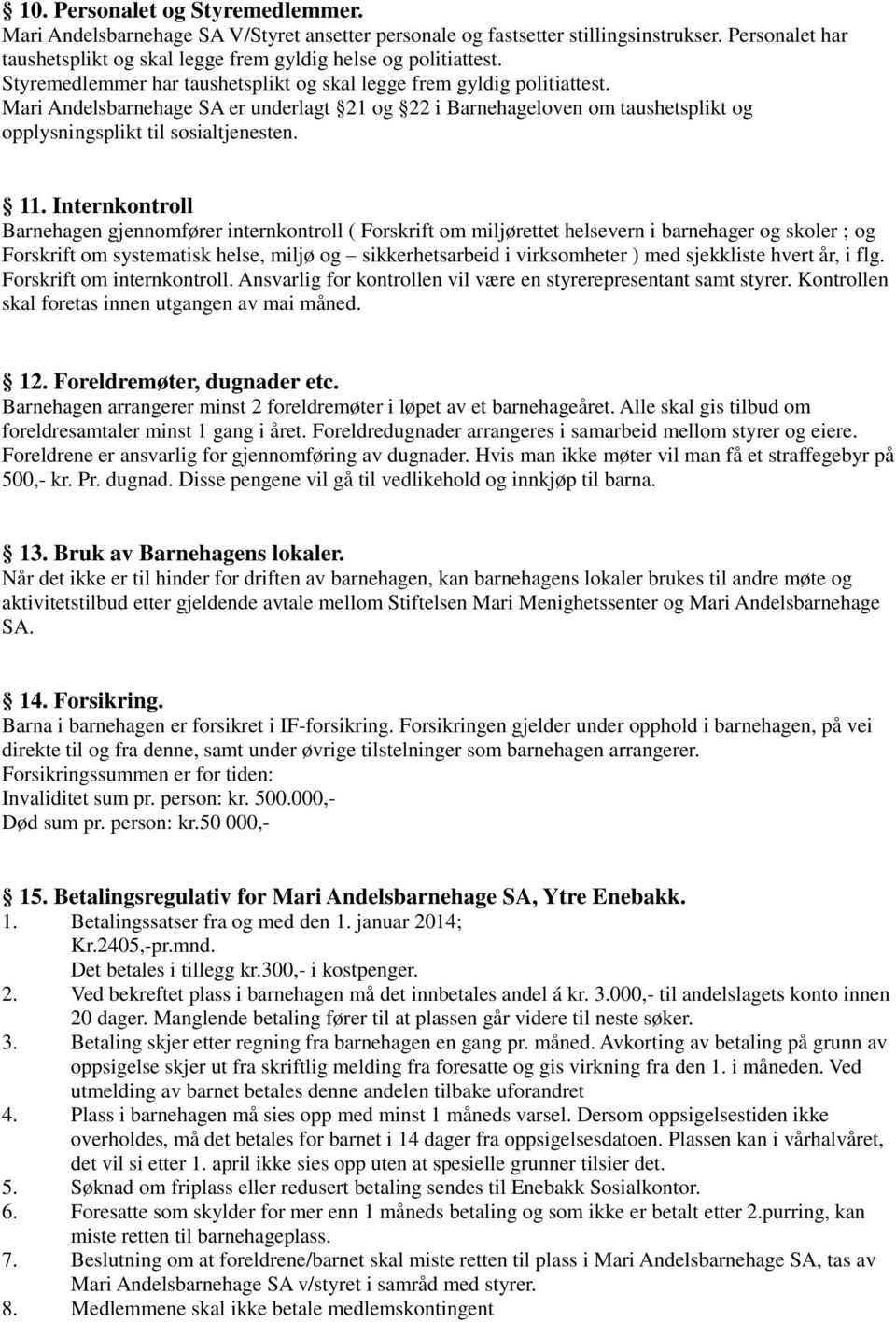 Internkontroll Barnehagen gjennomfører internkontroll ( Forskrift om miljørettet helsevern i barnehager og skoler ; og Forskrift om systematisk helse, miljø og sikkerhetsarbeid i virksomheter ) med