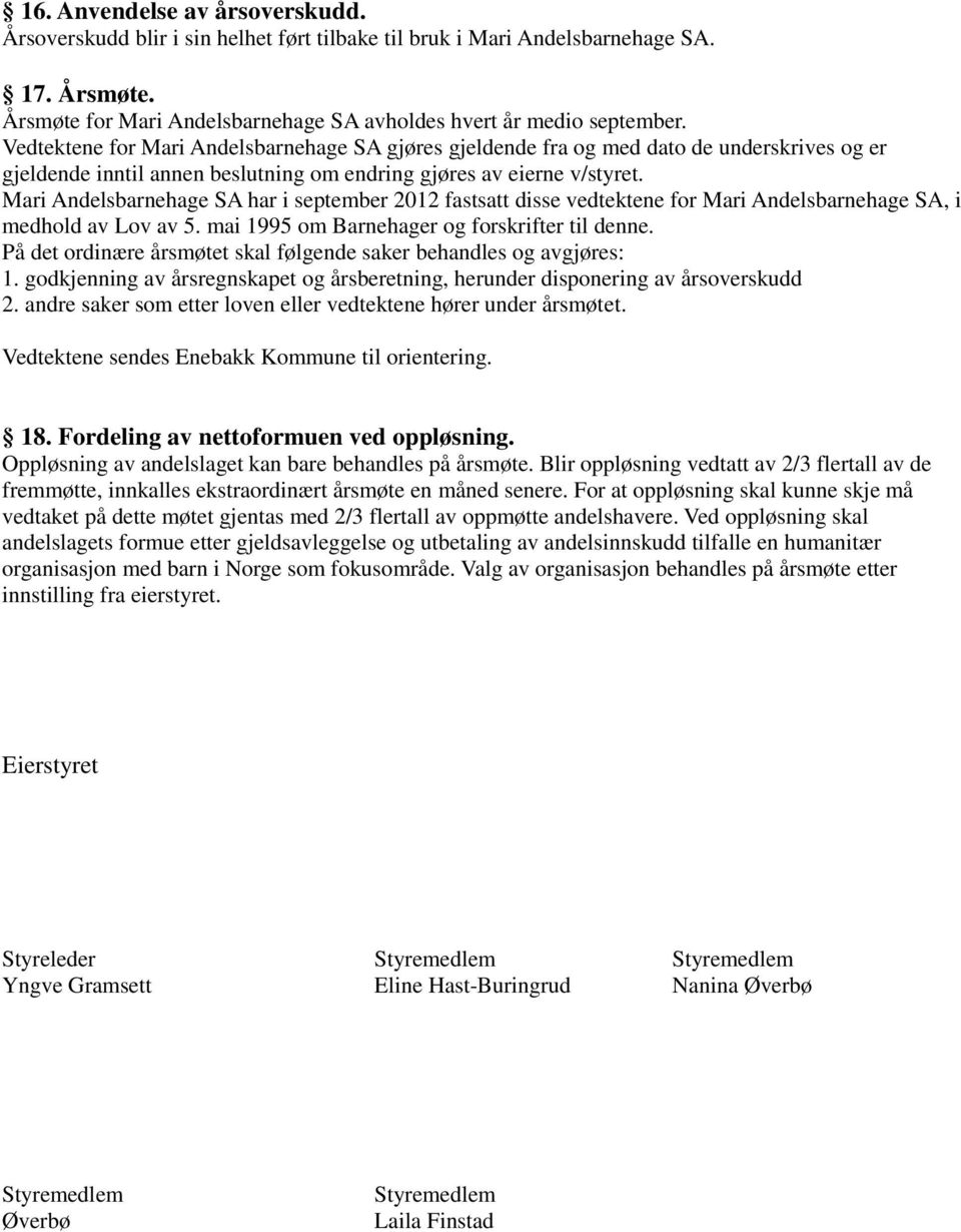 Mari Andelsbarnehage SA har i september 2012 fastsatt disse vedtektene for Mari Andelsbarnehage SA, i medhold av Lov av 5. mai 1995 om Barnehager og forskrifter til denne.