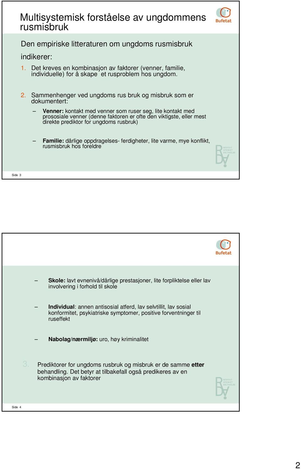 Sammenhenger ved ungdoms rus bruk og misbruk som er dokumentert: Venner: kontakt med venner som ruser seg, lite kontakt med prososiale venner (denne faktoren er ofte den viktigste, eller mest direkte