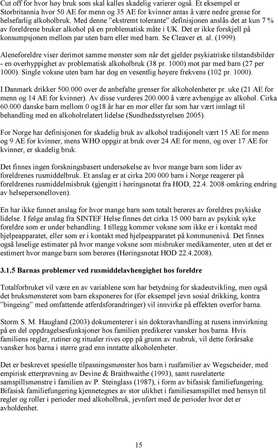 Se Cleaver et. al. (1999). Aleneforeldre viser derimot samme mønster som når det gjelder psykiatriske tilstandsbilder - en overhyppighet av problematisk alkoholbruk (38 pr.