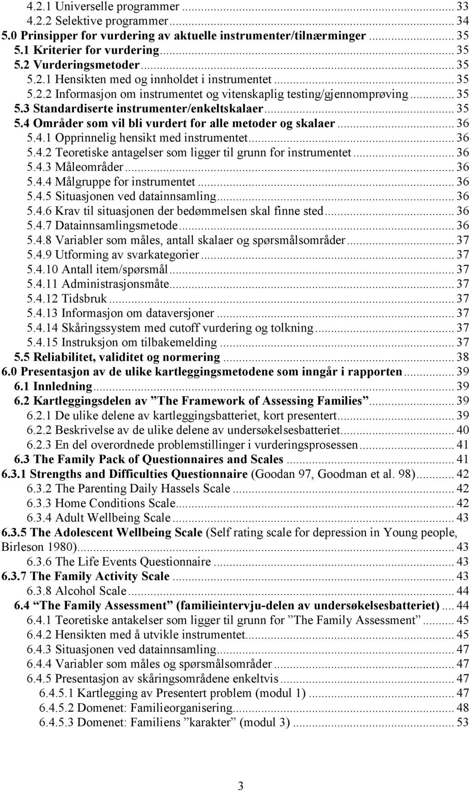 .. 36 5.4.1 Opprinnelig hensikt med instrumentet... 36 5.4.2 Teoretiske antagelser som ligger til grunn for instrumentet... 36 5.4.3 Måleområder... 36 5.4.4 Målgruppe for instrumentet... 36 5.4.5 Situasjonen ved datainnsamling.