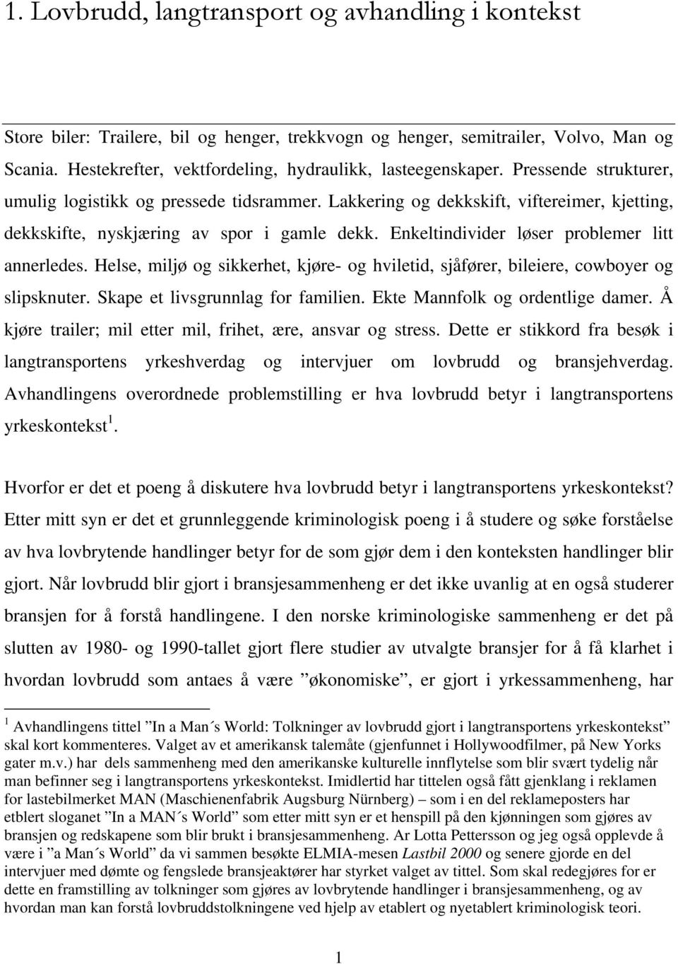 Lakkering og dekkskift, viftereimer, kjetting, dekkskifte, nyskjæring av spor i gamle dekk. Enkeltindivider løser problemer litt annerledes.