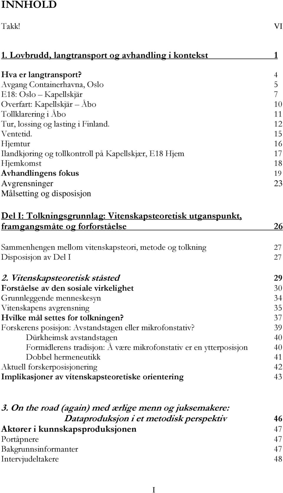 15 Hjemtur 16 Ilandkjøring og tollkontroll på Kapellskjær, E18 Hjem 17 Hjemkomst 18 Avhandlingens fokus 19 Avgrensninger 23 Målsetting og disposisjon Del I: Tolkningsgrunnlag: Vitenskapsteoretisk