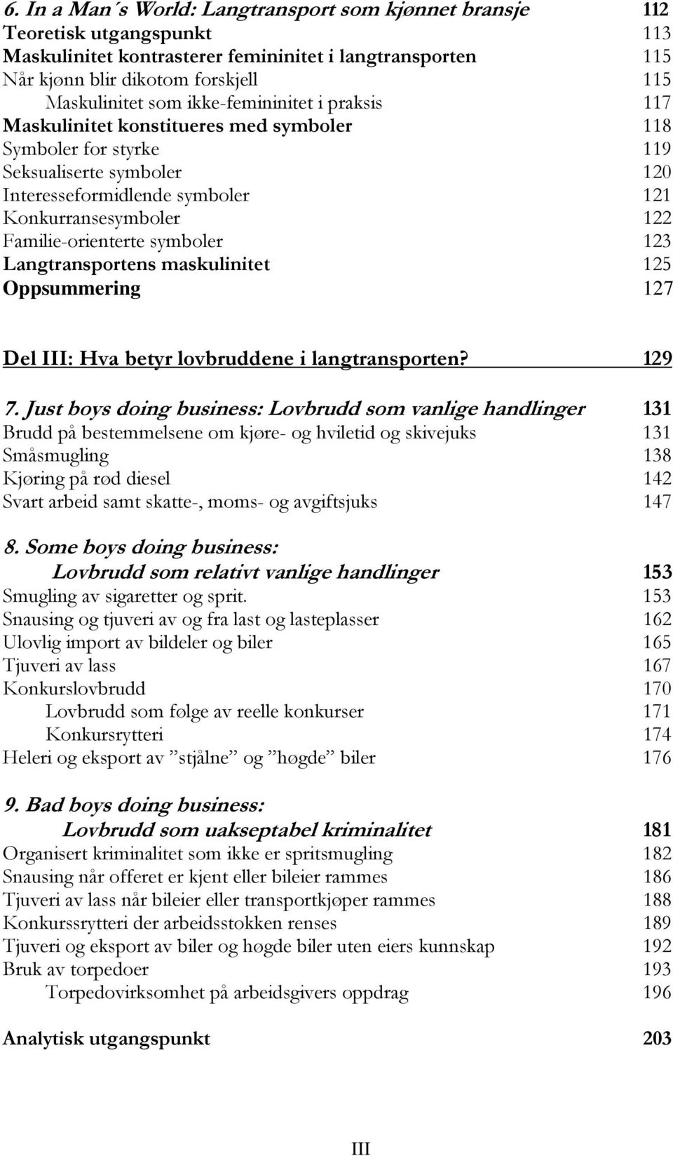 Familie-orienterte symboler 123 Langtransportens maskulinitet 125 Oppsummering 127 Del III: Hva betyr lovbruddene i langtransporten? 129 7.