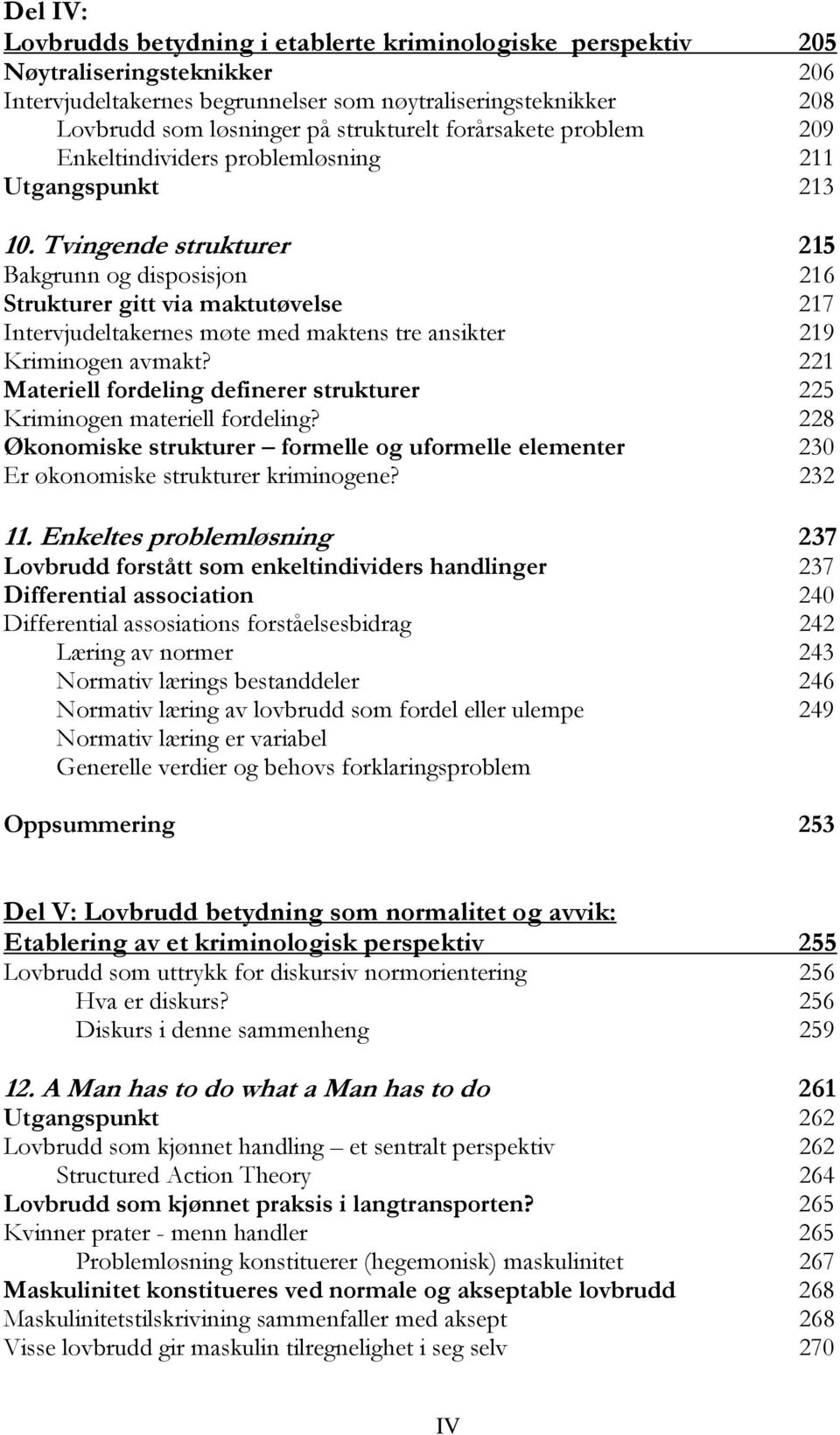 Tvingende strukturer 215 Bakgrunn og disposisjon 216 Strukturer gitt via maktutøvelse 217 Intervjudeltakernes møte med maktens tre ansikter 219 Kriminogen avmakt?