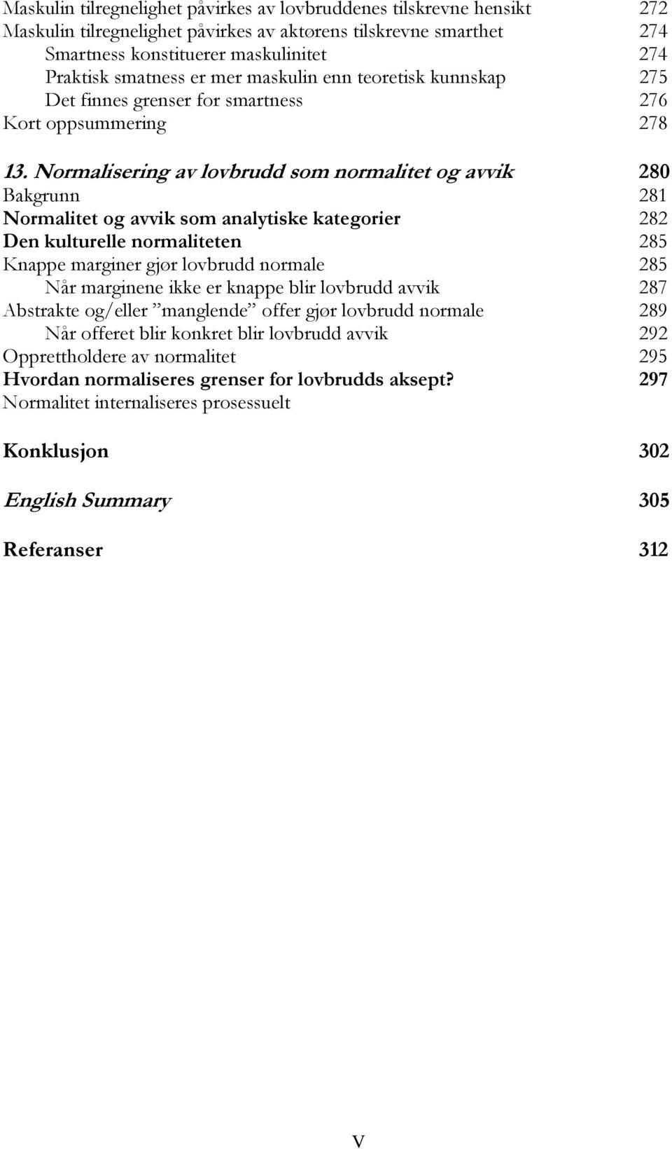 Normalisering av lovbrudd som normalitet og avvik 280 Bakgrunn 281 Normalitet og avvik som analytiske kategorier 282 Den kulturelle normaliteten 285 Knappe marginer gjør lovbrudd normale 285 Når