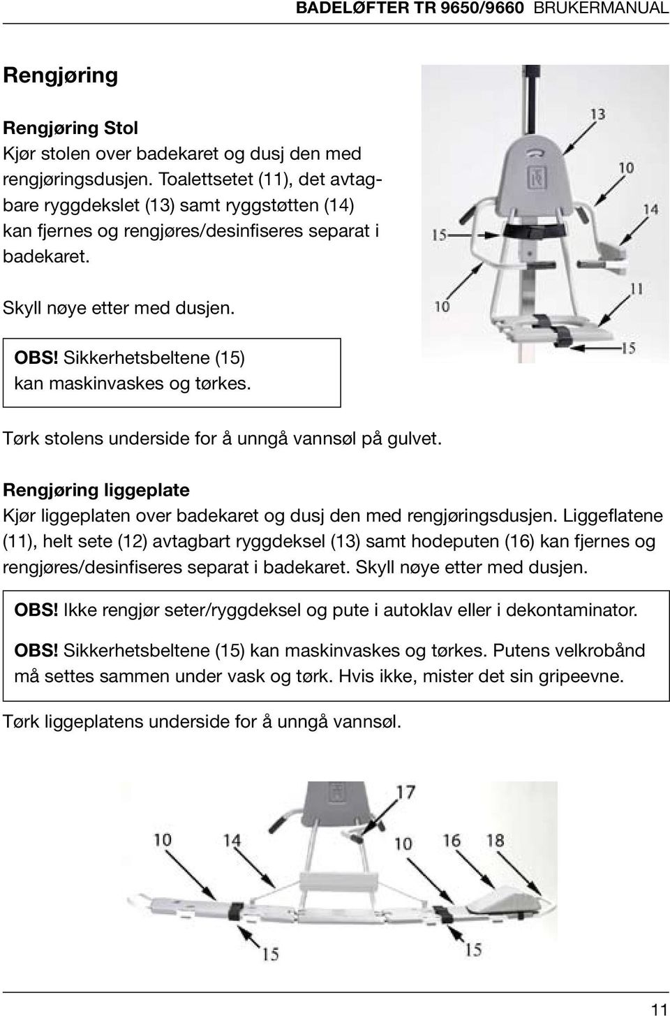 Stol Kjør stolen over badekaret og dusj den med Skyll nøye etter med dusjen. rengjøringsdusjen.