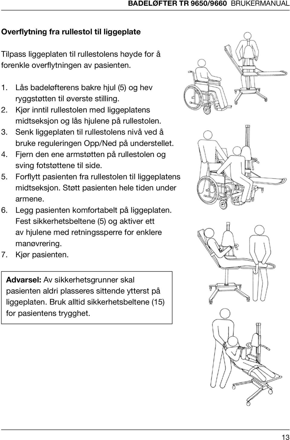 for å forenkle å forenkle over- over- flytningen Tilpass liggeplaten Tilpass flytningen liggeplaten av til av pasienten. pasienten. til rullestolens høyde for å forenkle å overflytningen av pasienten.