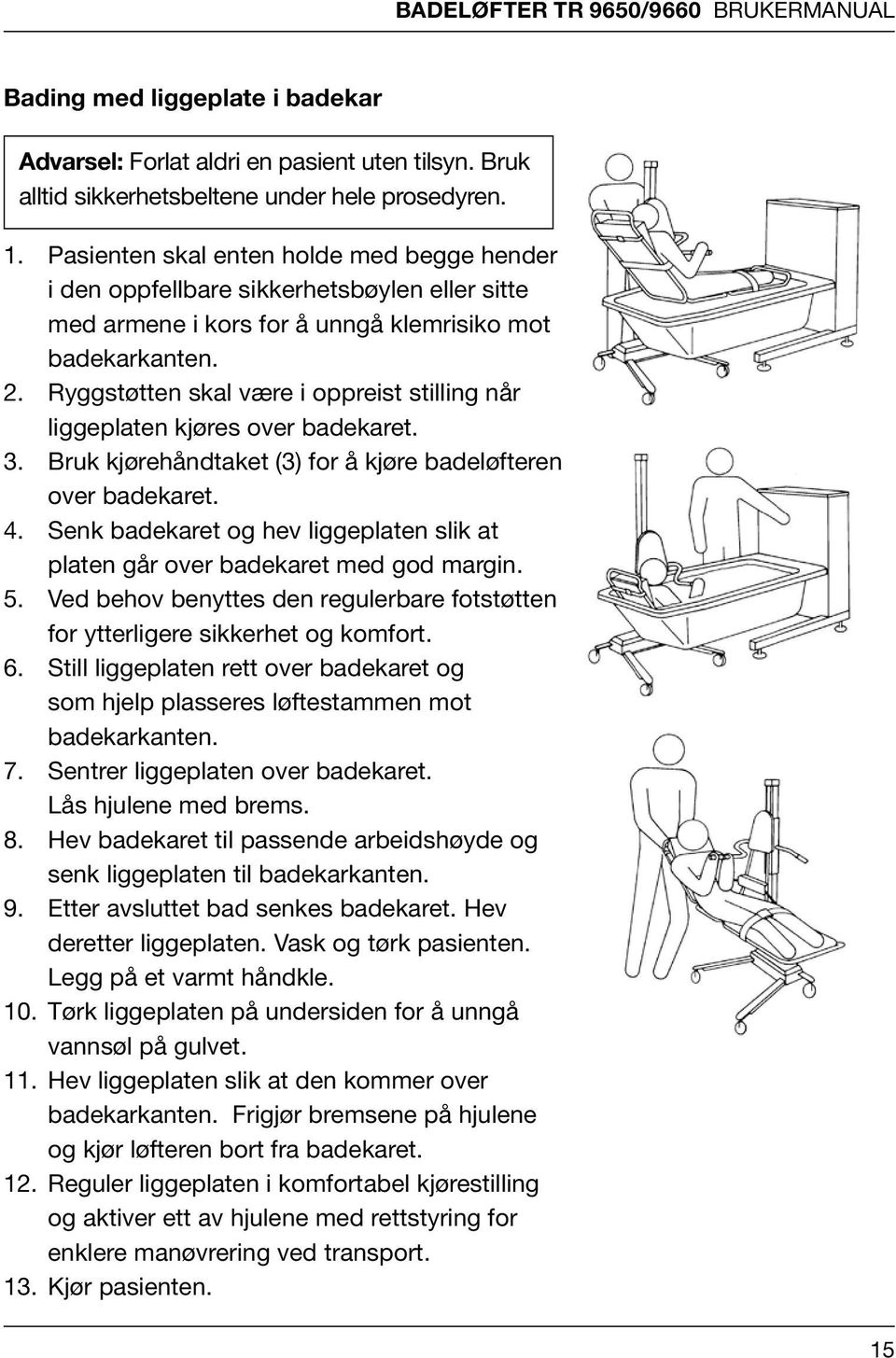 Pasienten Bading Forlat skal med aldri enten Liggeplate en holde i pasient med Badekar begge uten hender tilsyn. i den Bruk oppfellbare Advarsel: Forlat aldri en pasient uten tilsyn.