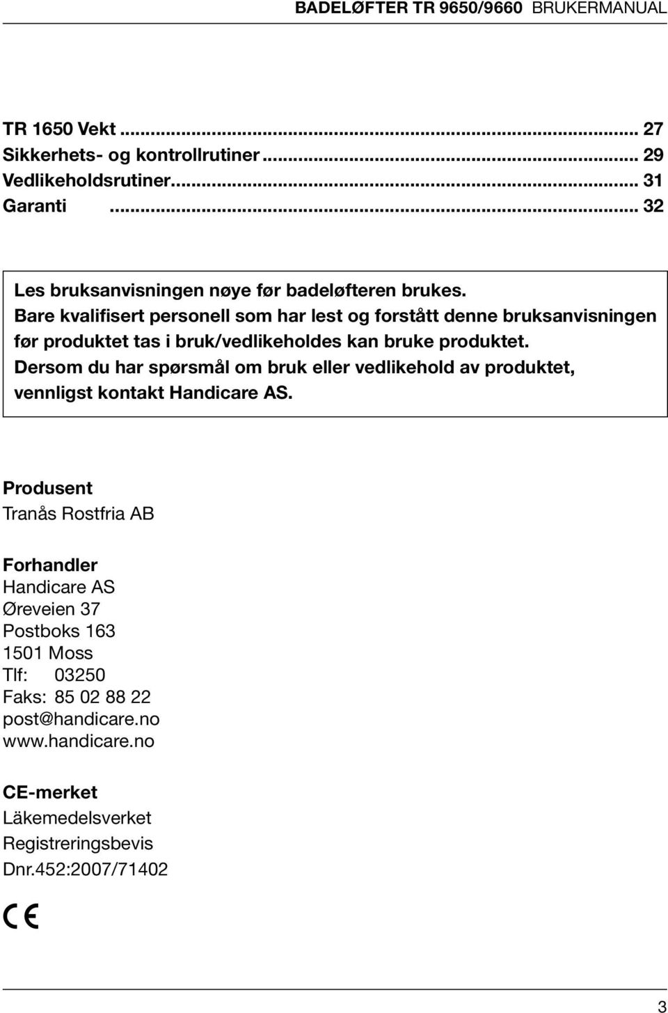 Bare kvalifisert personell som har lest og forstått denne bruksanvisningen før produktet tas i bruk/vedlikeholdes kan bruke produktet.