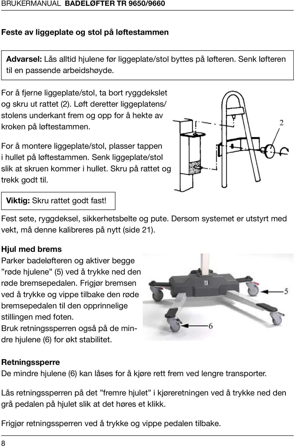 l: Advarsel: Lås alltid Lås hjulene alltid før hjulene liggeplate/stol før liggeplate/stol byttes på byttes på. løfteren. Senk løfteren Senk løfteren til en passende til passende arbeidshøyde.