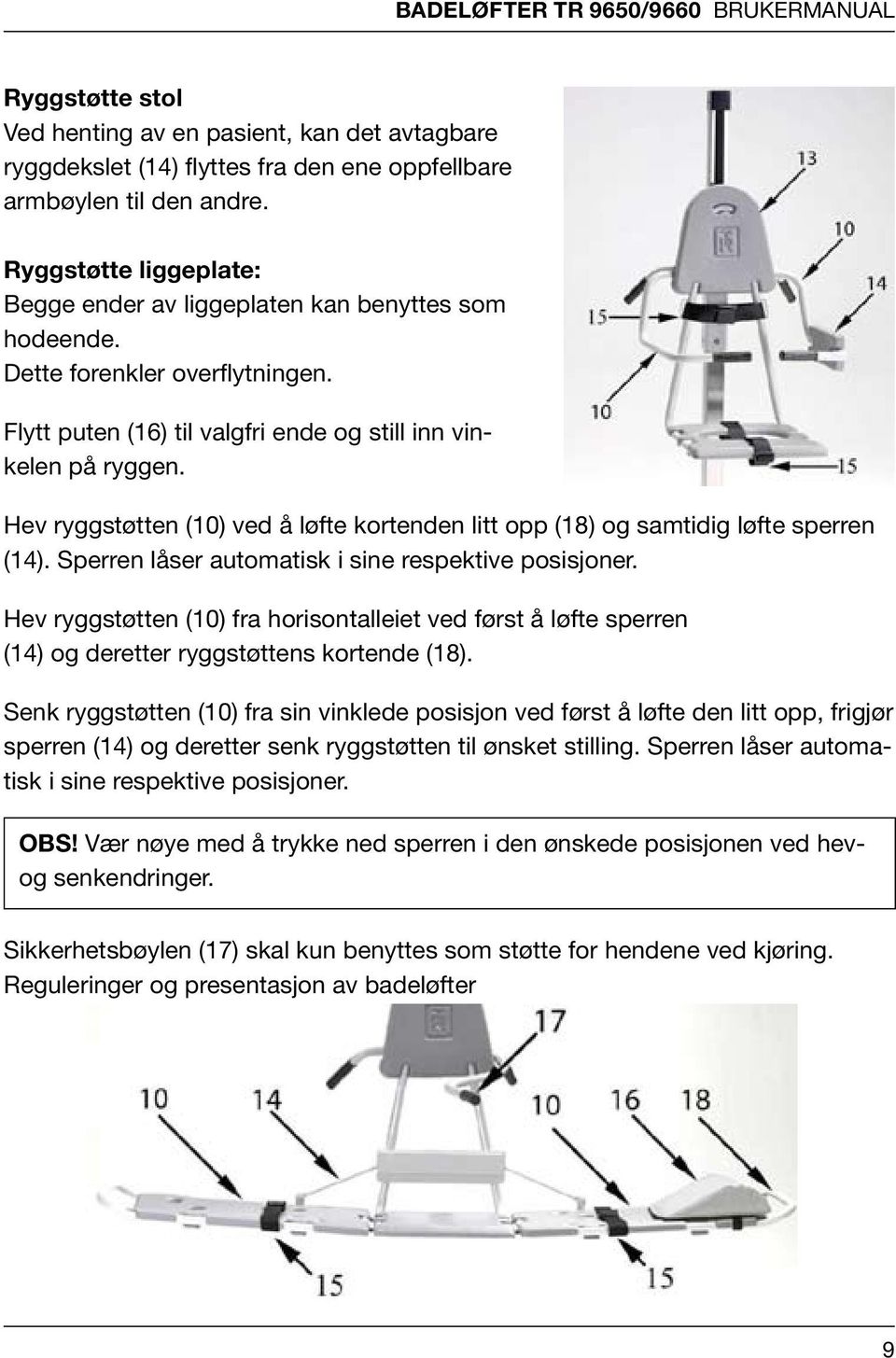 yggstøtte Reguleringer Liggeplate: og presentasjon av badeløfter gge ender av liggeplaten kan benyttes som hodeende. Ryggstøtte liggeplate: ette forenkler Ryggstøtte overflytningen.