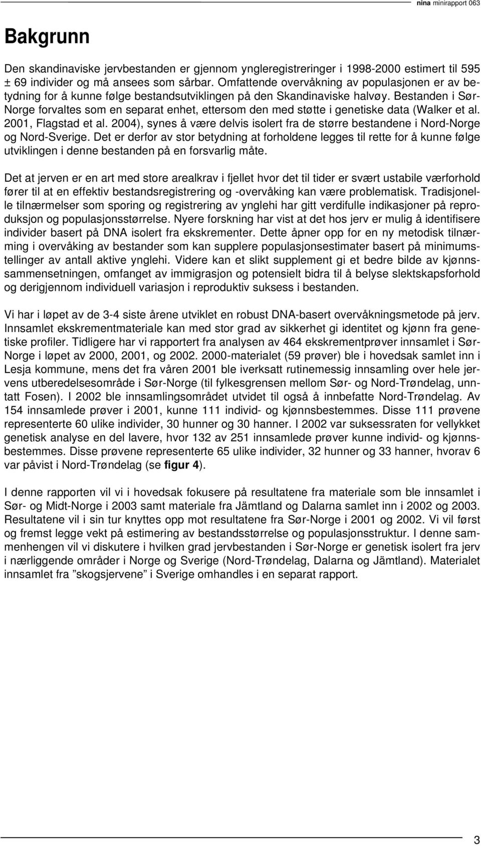 Bestanden i Sør- Norge forvaltes som en separat enhet, ettersom den med støtte i genetiske data (Walker et al. 2001, Flagstad et al.