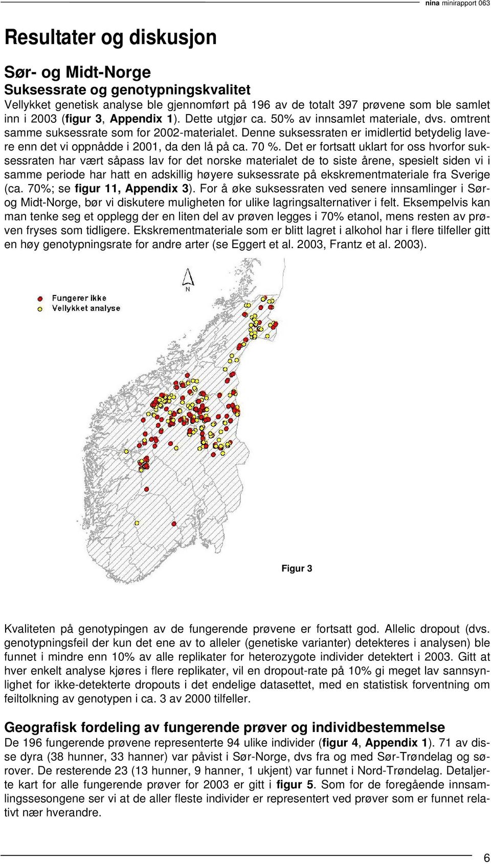 70 %. Det er fortsatt uklart for oss hvorfor suksessraten har vært såpass lav for det norske materialet de to siste årene, spesielt siden vi i samme periode har hatt en adskillig høyere suksessrate