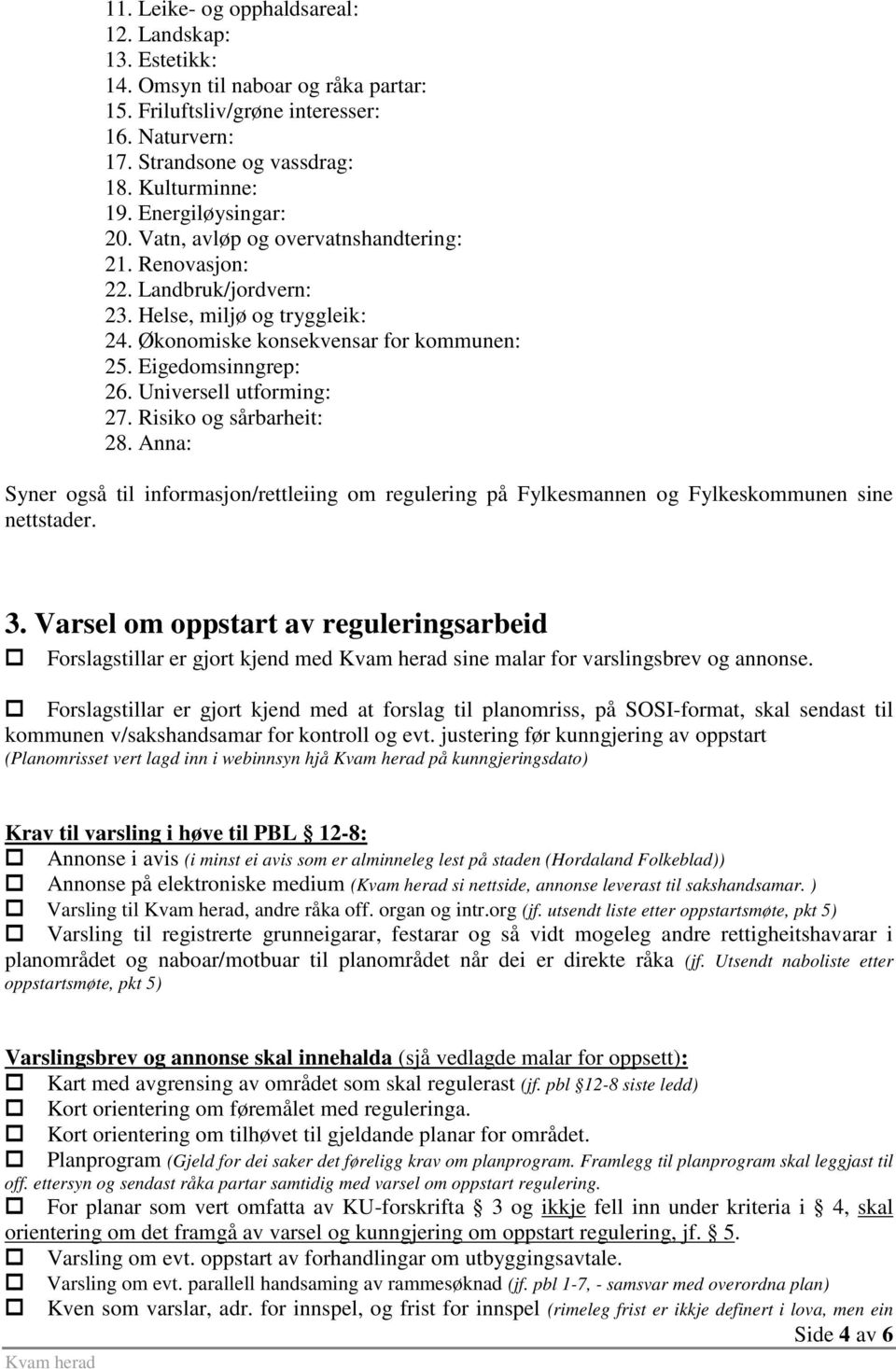 Universell utforming: 27. Risiko og sårbarheit: 28. Anna: Syner også til informasjon/rettleiing om regulering på Fylkesmannen og Fylkeskommunen sine nettstader. 3.