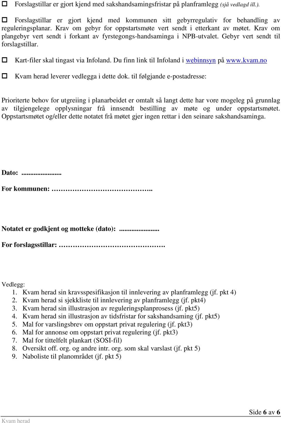 Kart-filer skal tingast via Infoland. Du finn link til Infoland i webinnsyn på www.kvam.no leverer vedlegga i dette dok.