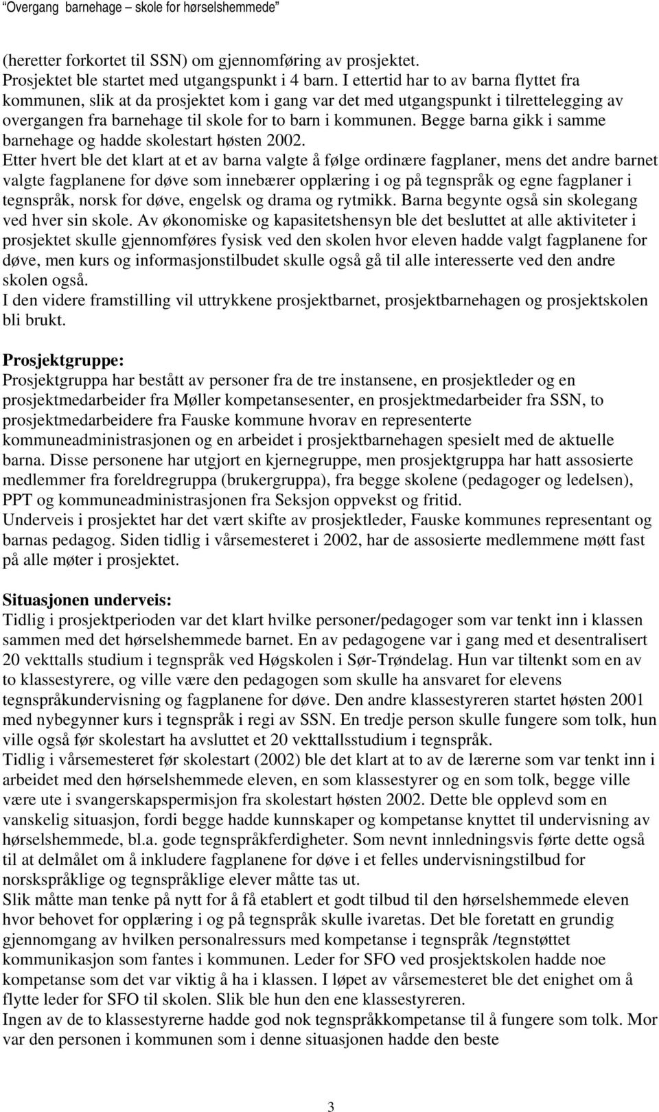 Begge barna gikk i samme barnehage og hadde skolestart høsten 2002.