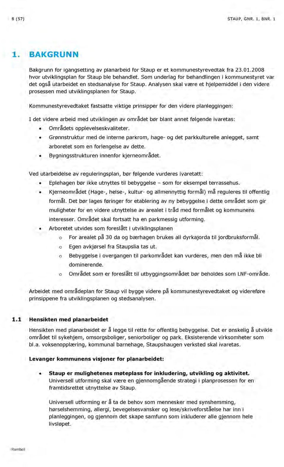 Kommunestyrevedtaket fastsatte viktige prinsipper for den videre planleggingen: I det videre arbeid med utviklingen av området bør blant annet følgende ivaretas: Områdets opplevelseskvaliteter.