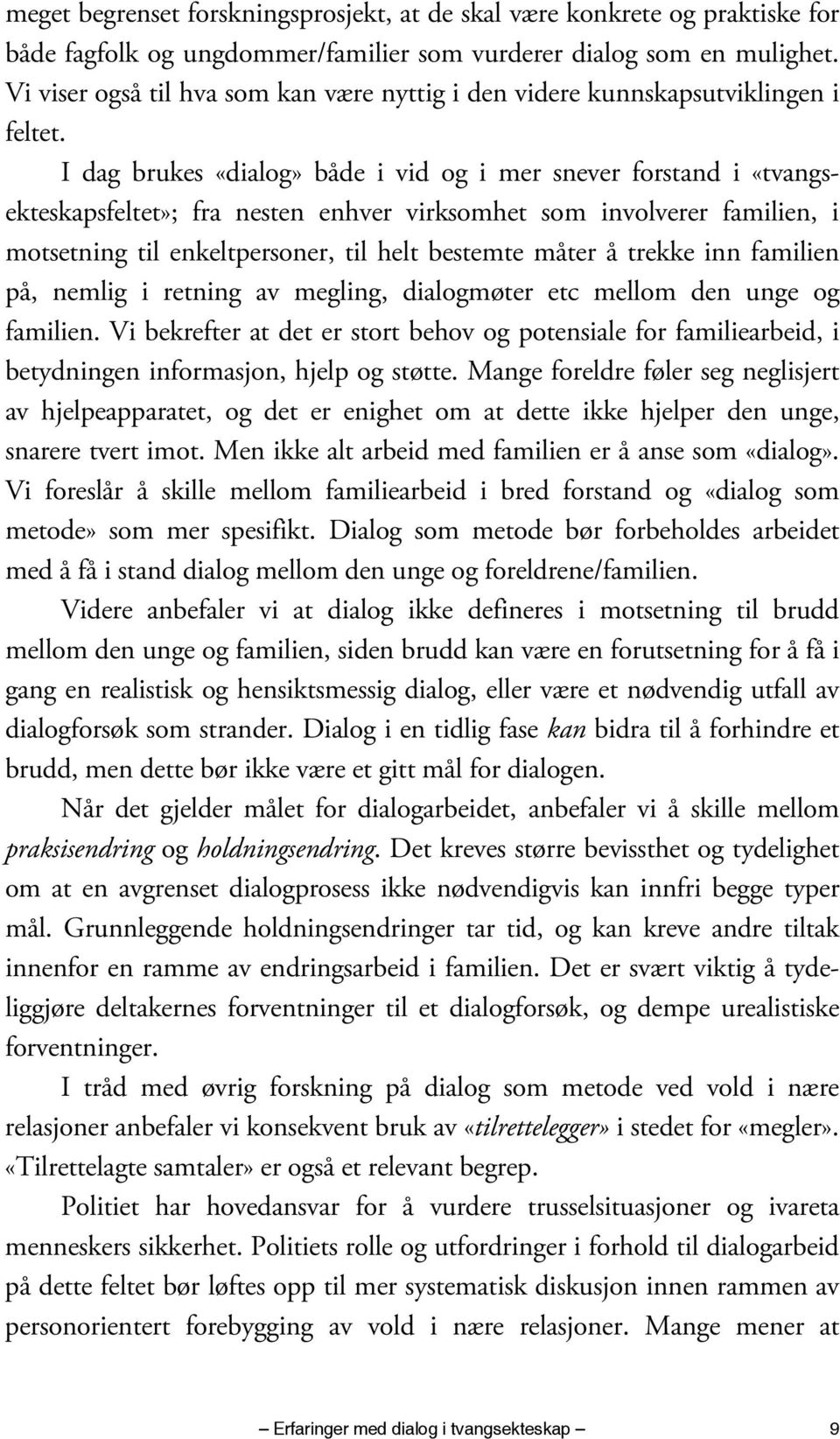 I dag brukes «dialog» både i vid og i mer snever forstand i «tvangsekteskapsfeltet»; fra nesten enhver virksomhet som involverer familien, i motsetning til enkeltpersoner, til helt bestemte måter å