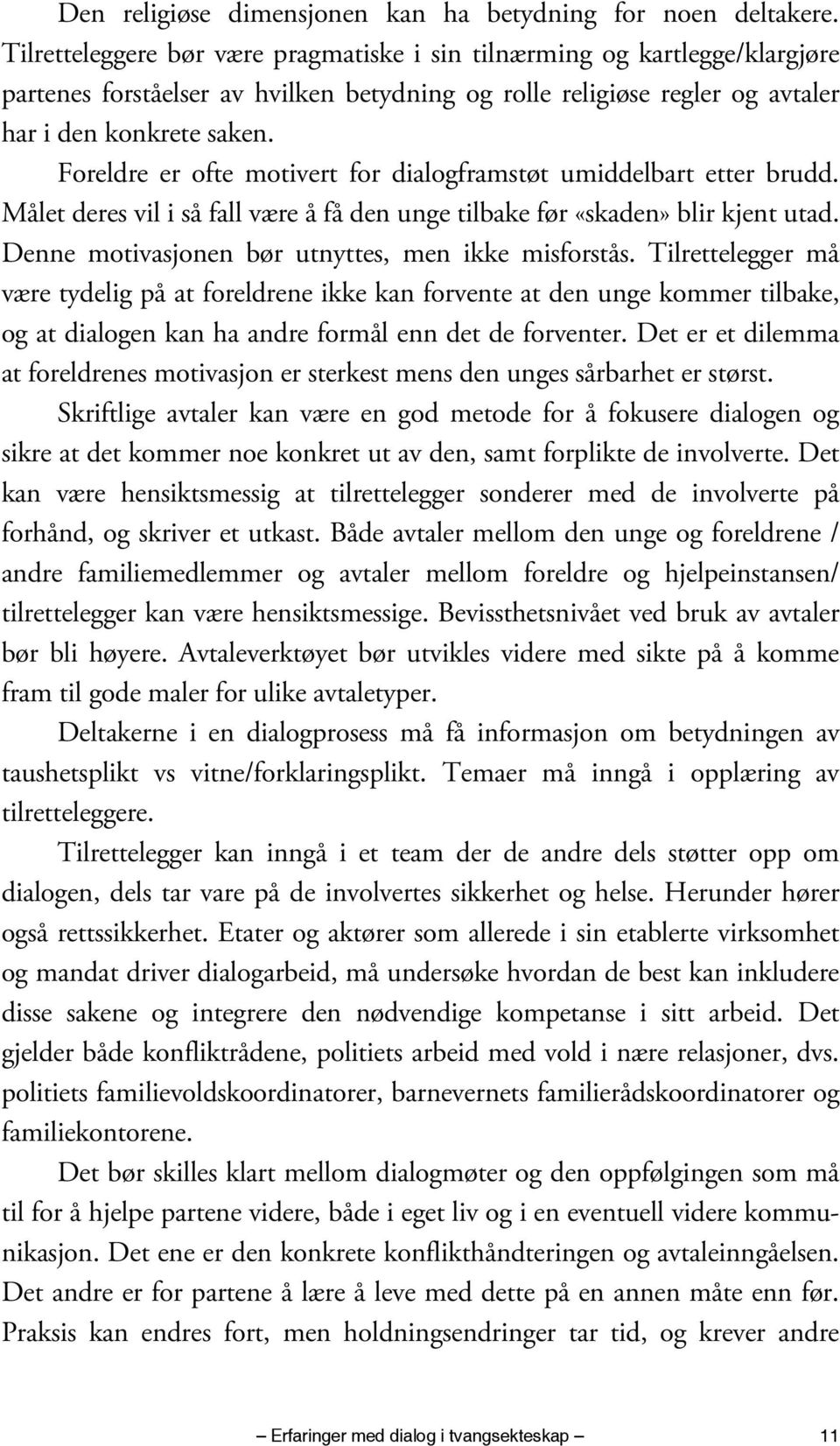 Foreldre er ofte motivert for dialogframstøt umiddelbart etter brudd. Målet deres vil i så fall være å få den unge tilbake før «skaden» blir kjent utad.