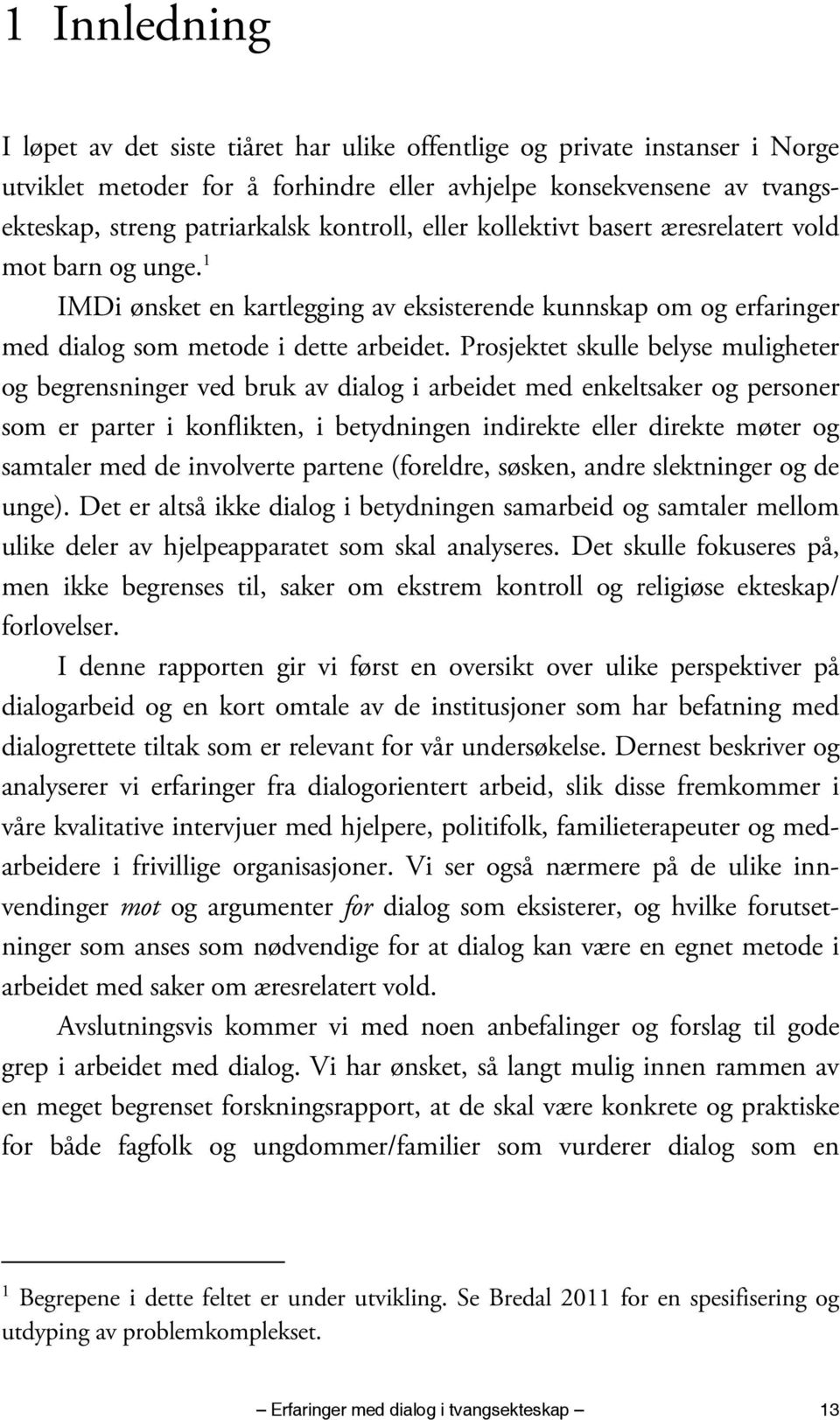 Prosjektet skulle belyse muligheter og begrensninger ved bruk av dialog i arbeidet med enkeltsaker og personer som er parter i konflikten, i betydningen indirekte eller direkte møter og samtaler med