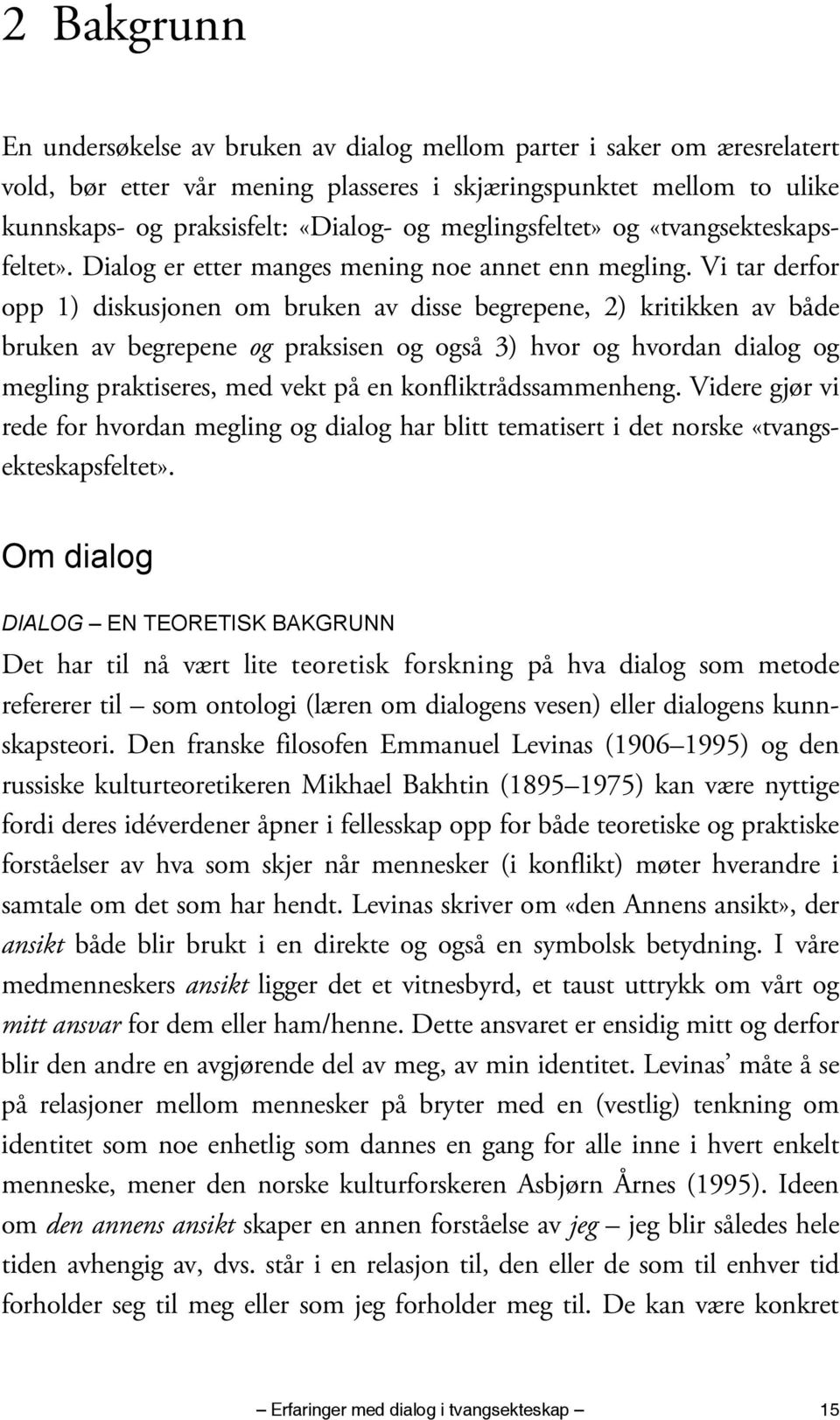 Vi tar derfor opp 1) diskusjonen om bruken av disse begrepene, 2) kritikken av både bruken av begrepene og praksisen og også 3) hvor og hvordan dialog og megling praktiseres, med vekt på en