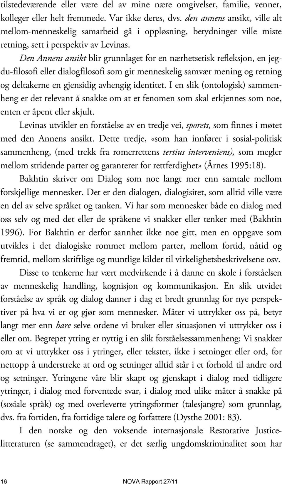 Den Annens ansikt blir grunnlaget for en nærhetsetisk refleksjon, en jegdu-filosofi eller dialogfilosofi som gir menneskelig samvær mening og retning og deltakerne en gjensidig avhengig identitet.