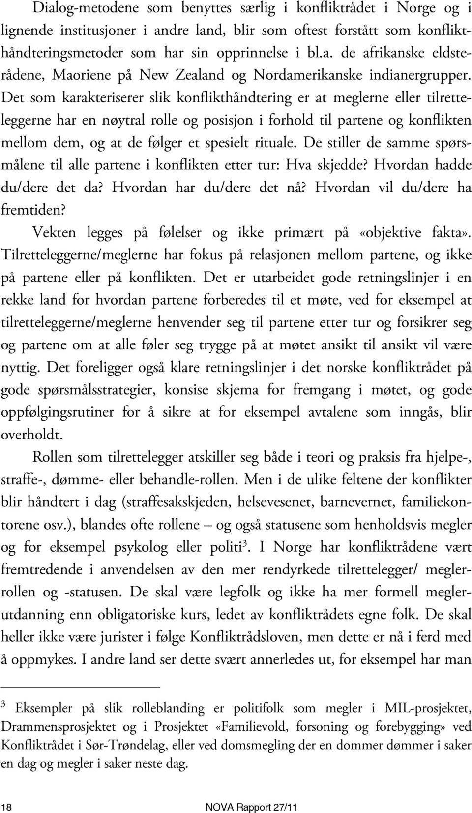 rituale. De stiller de samme spørsmålene til alle partene i konflikten etter tur: Hva skjedde? Hvordan hadde du/dere det da? Hvordan har du/dere det nå? Hvordan vil du/dere ha fremtiden?