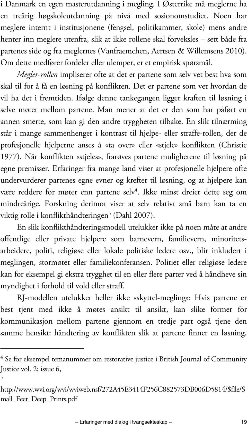 (Vanfraemchen, Aertsen & Willemsens 2010). Om dette medfører fordeler eller ulemper, er et empirisk spørsmål.