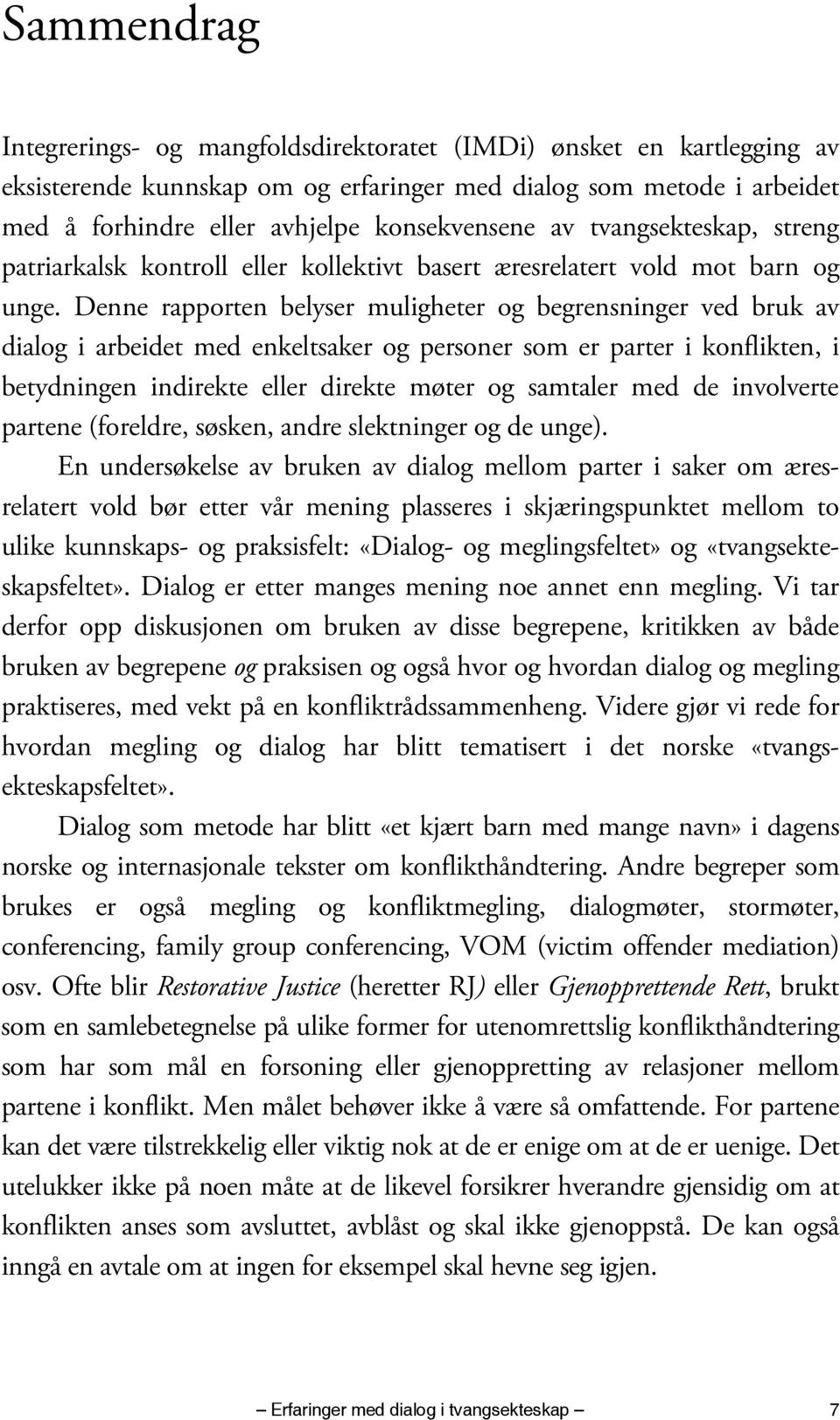 Denne rapporten belyser muligheter og begrensninger ved bruk av dialog i arbeidet med enkeltsaker og personer som er parter i konflikten, i betydningen indirekte eller direkte møter og samtaler med