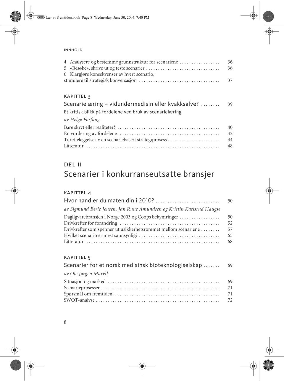 ........ 39 Et kritisk blikk på fordelene ved bruk av scenarielæring av Helge Forfang Bare skryt eller realiteter?........................................... 40 En vurdering av fordelene.