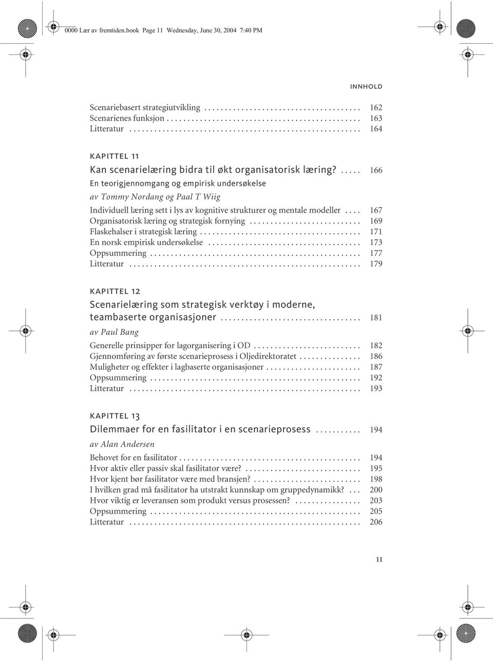 ..... 166 En teorigjennomgang og empirisk undersøkelse av Tommy Nordang og Paal T Wiig Individuell læring sett i lys av kognitive strukturer og mentale modeller.