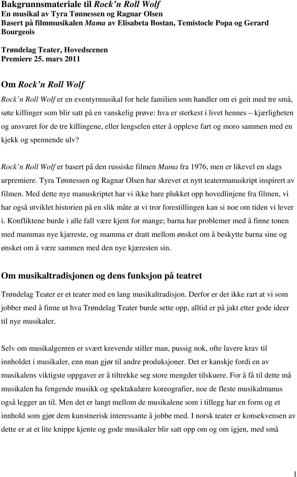 mars 2011 Om Rock n Roll Wolf Rock n Roll Wolf er en eventyrmusikal for hele familien som handler om ei geit med tre små, søte killinger som blir satt på en vanskelig prøve: hva er sterkest i livet