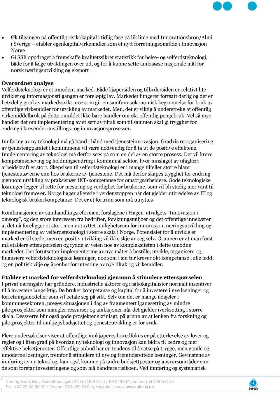 Overordnet analyse Velferdsteknologi er et umodent marked. Både kjøpersiden og tilbydersiden er relativt lite utviklet og informasjonstilgangen er foreløpig lav.