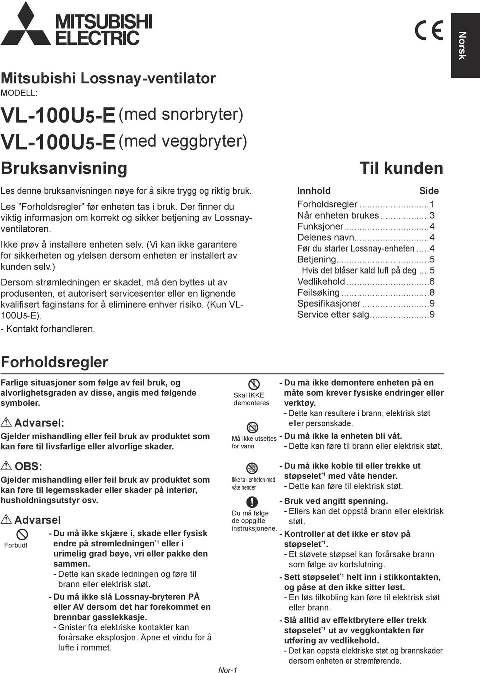 (Vi kan ikke garantere for sikkerheten og ytelsen dersom enheten er installert av kunden selv.