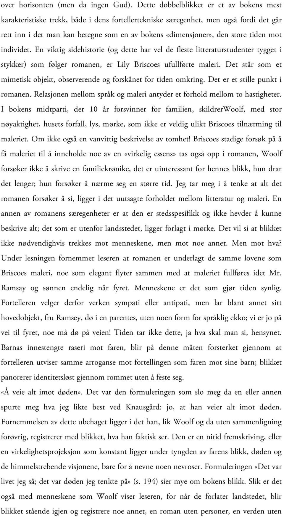 store tiden mot individet. En viktig sidehistorie (og dette har vel de fleste litteraturstudenter tygget i stykker) som følger romanen, er Lily Briscoes ufullførte maleri.