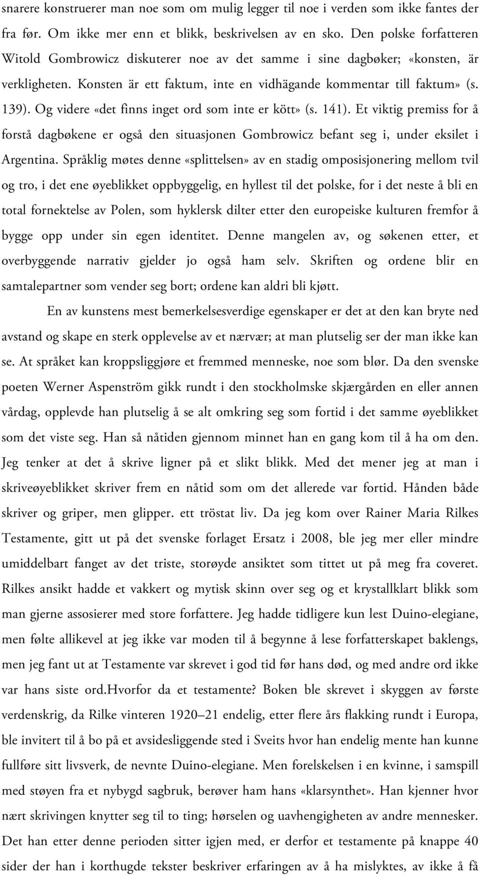 Og videre «det finns inget ord som inte er kött» (s. 141). Et viktig premiss for å forstå dagbøkene er også den situasjonen Gombrowicz befant seg i, under eksilet i Argentina.