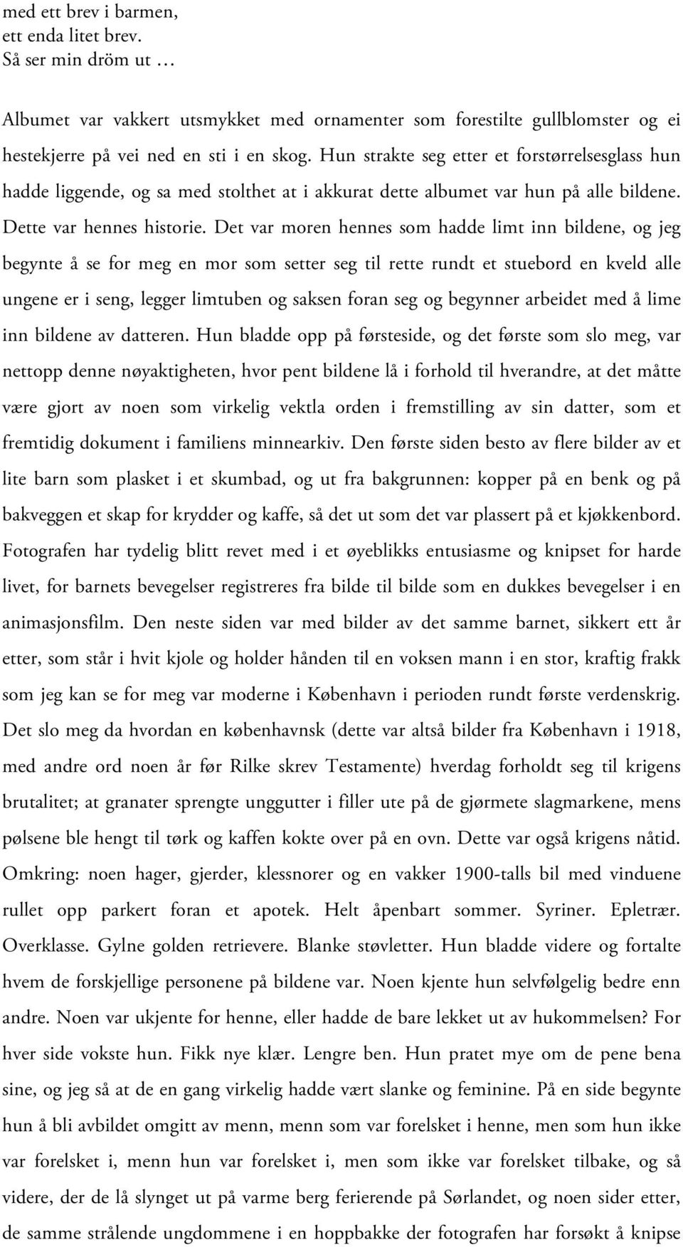 Det var moren hennes som hadde limt inn bildene, og jeg begynte å se for meg en mor som setter seg til rette rundt et stuebord en kveld alle ungene er i seng, legger limtuben og saksen foran seg og