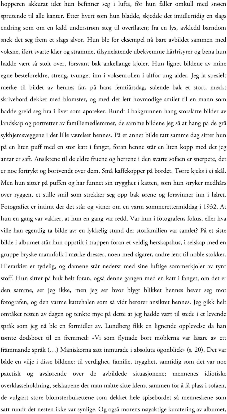 Hun ble for eksempel nå bare avbildet sammen med voksne, iført svarte klær og stramme, tilsynelatende ubekvemme hårfrisyrer og bena hun hadde vært så stolt over, forsvant bak ankellange kjoler.