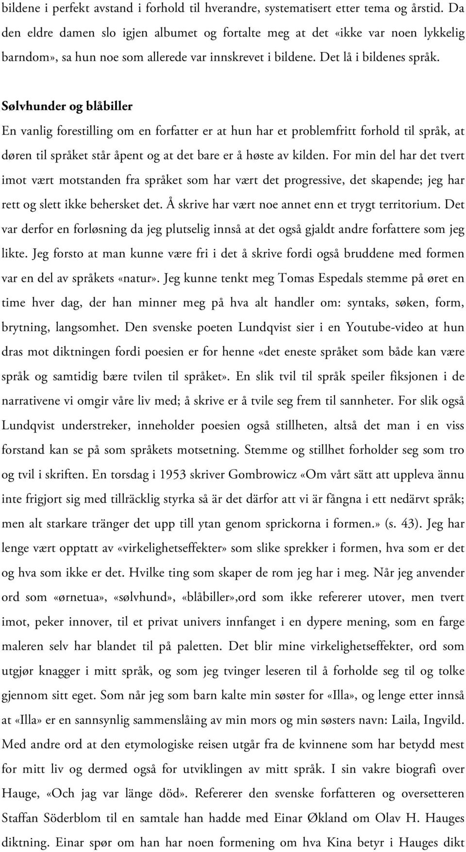 Sølvhunder og blåbiller En vanlig forestilling om en forfatter er at hun har et problemfritt forhold til språk, at døren til språket står åpent og at det bare er å høste av kilden.