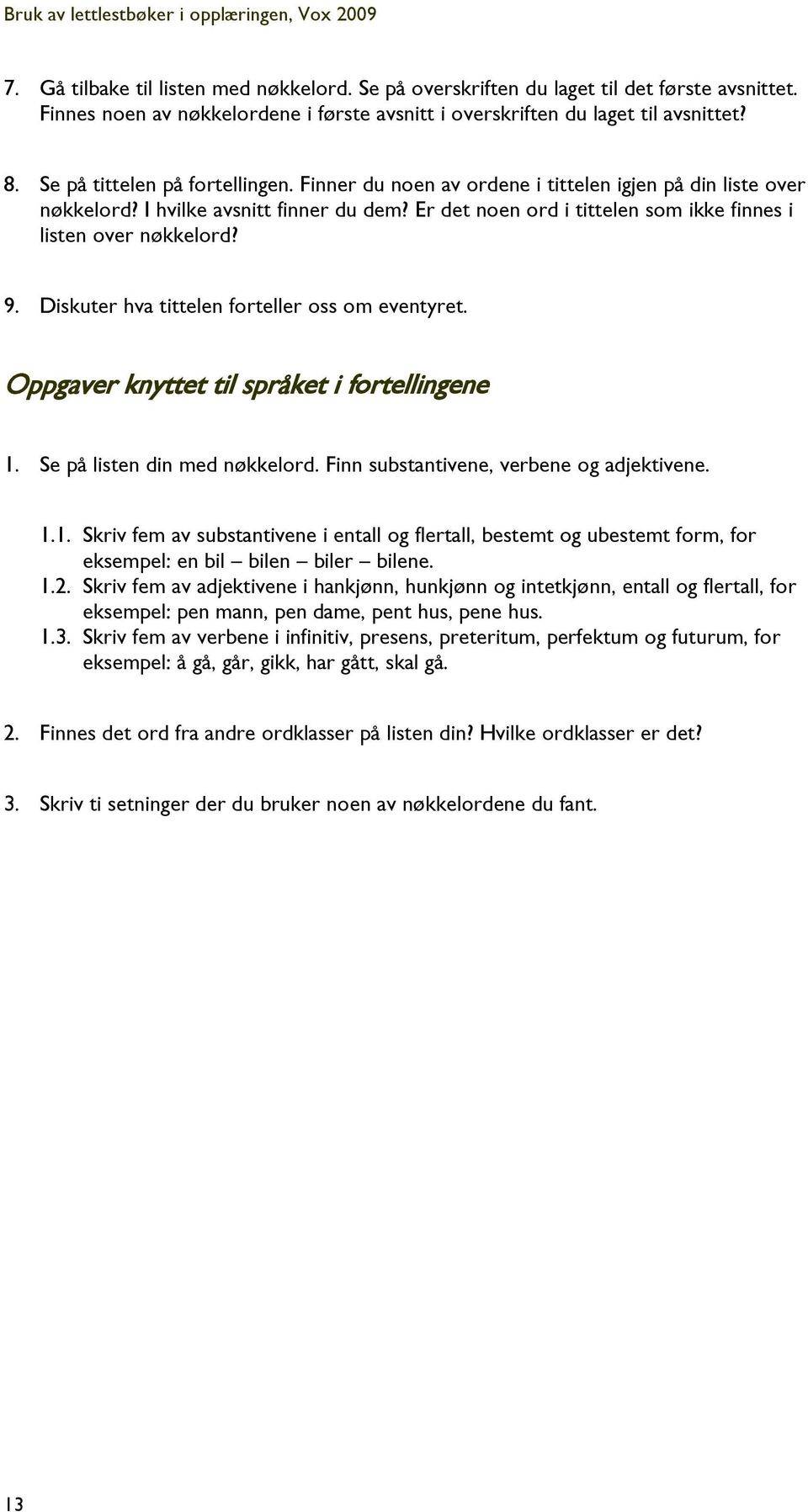 Er det noen ord i tittelen som ikke finnes i listen over nøkkelord? 9. Diskuter hva tittelen forteller oss om eventyret. Oppgaver knyttet til språket i fortellingene 1. Se på listen din med nøkkelord.