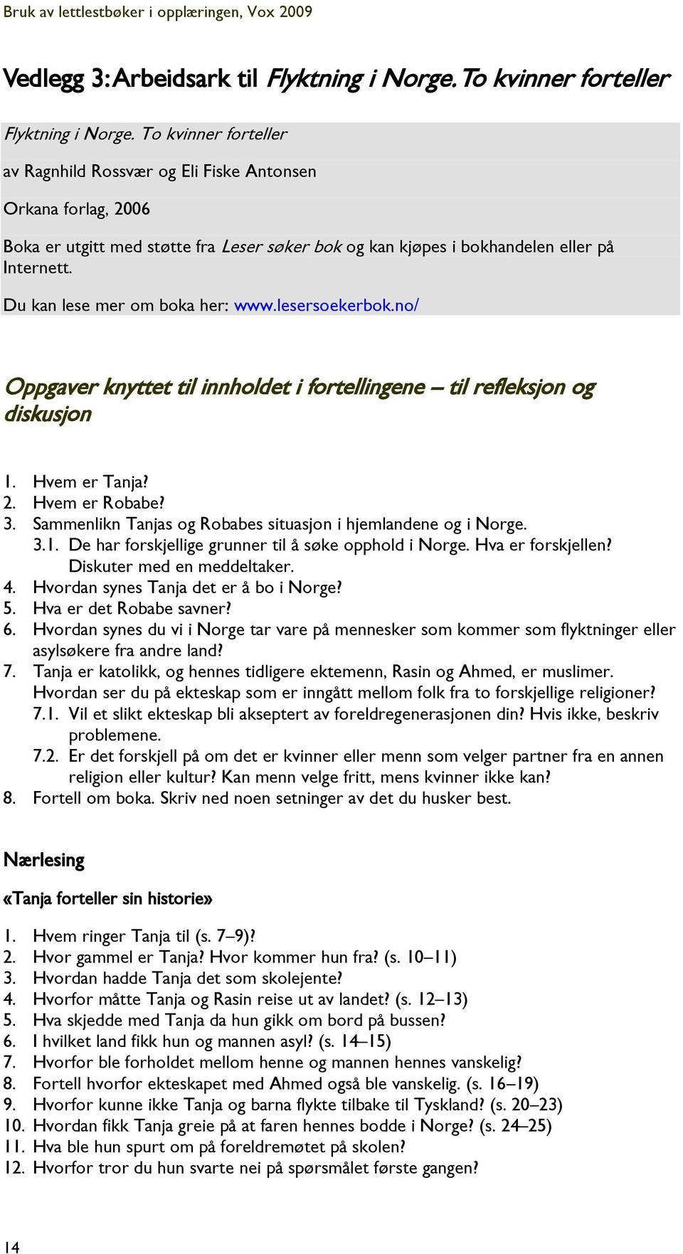 Du kan lese mer om boka her: www.lesersoekerbok.no/ Oppgaver knyttet til innholdet i fortellingene til refleksjon og diskusjon 1. Hvem er Tanja? 2. Hvem er Robabe? 3.