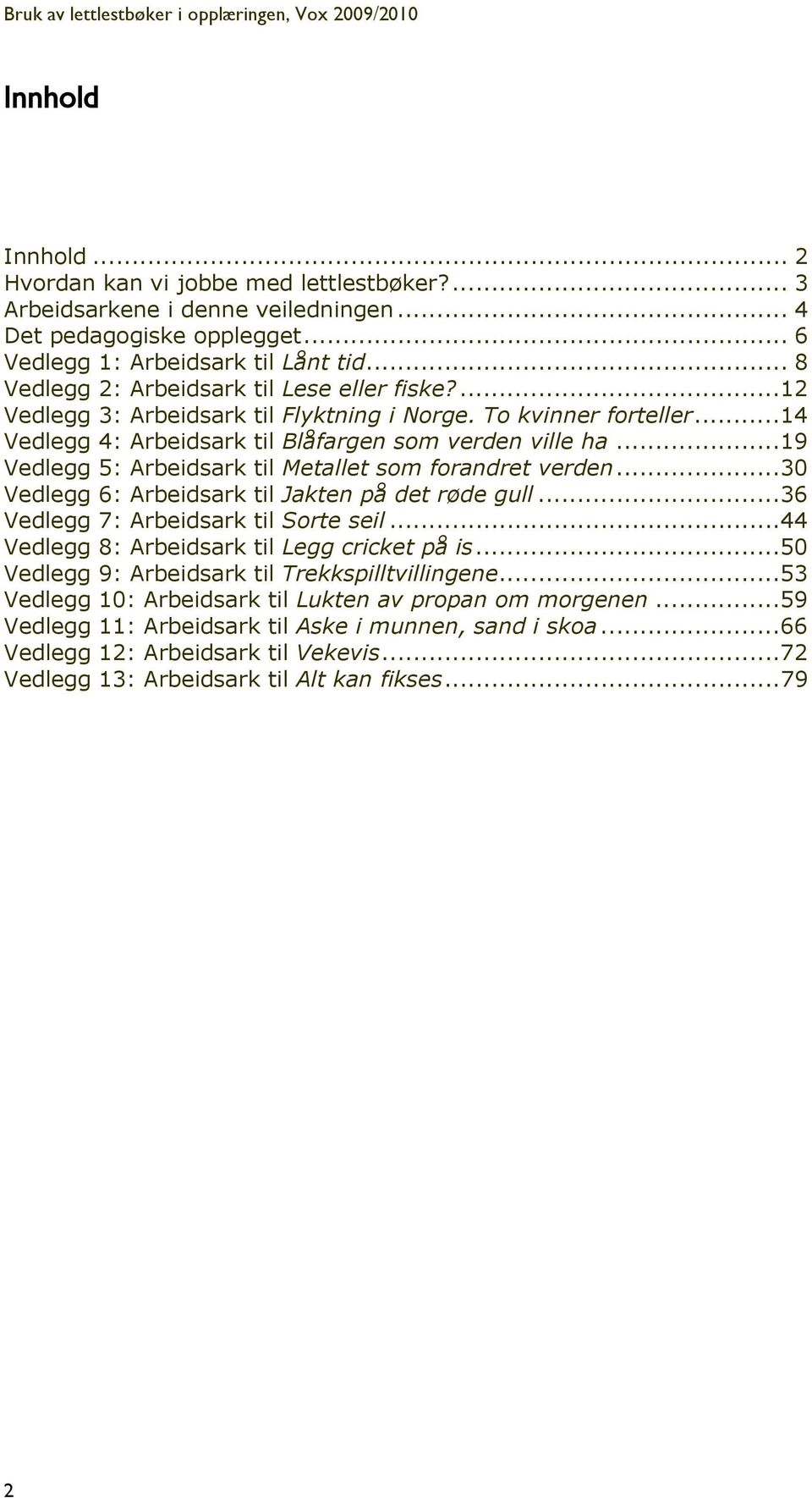 .. 19 Vedlegg 5: Arbeidsark til Metallet som forandret verden... 30 Vedlegg 6: Arbeidsark til Jakten på det røde gull... 36 Vedlegg 7: Arbeidsark til Sorte seil.