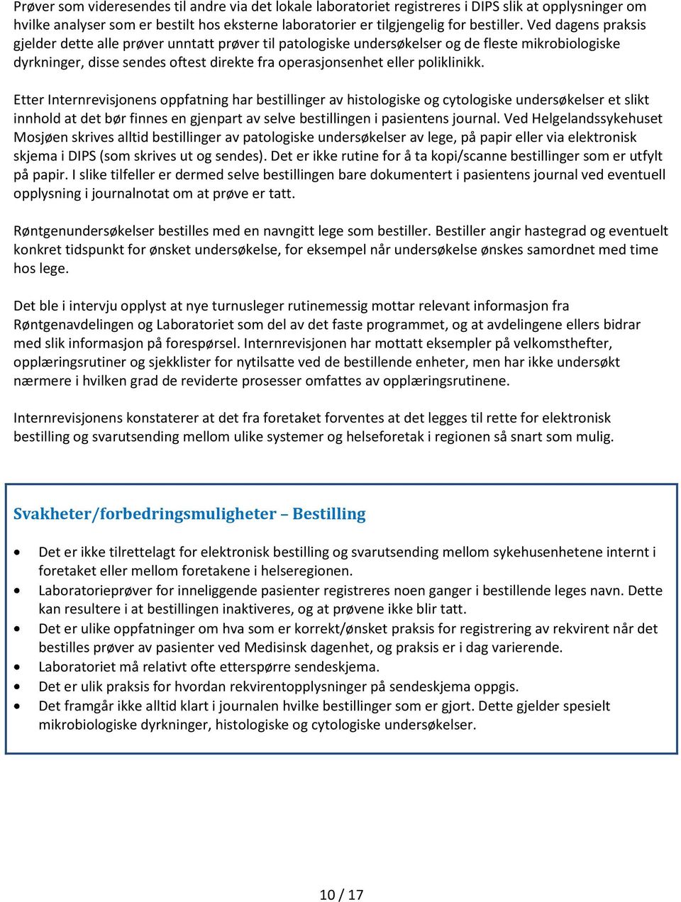 Etter Internrevisjonens oppfatning har bestillinger av histologiske og cytologiske undersøkelser et slikt innhold at det bør finnes en gjenpart av selve bestillingen i pasientens journal.